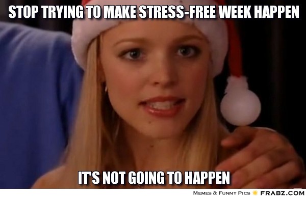 frabz-stop-trying-to-make-stressfree-week-happen-its-not-going-to-happ-6f7f24